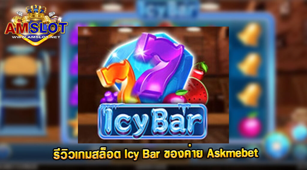 รีวิวเกม Icy Bar ของค่าย Askmebet สล็อตฝากถอน true wallet