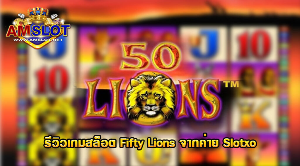 รีวิวเกม Fifty Lions ของค่ายSlotxo จากเว็บ AMSLOT