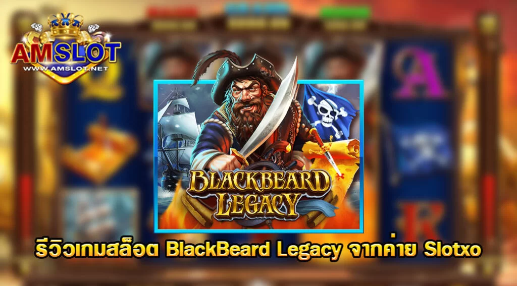 BlackBeard Legacy รีวิวเกมสล็อตของค่าย Slotxo