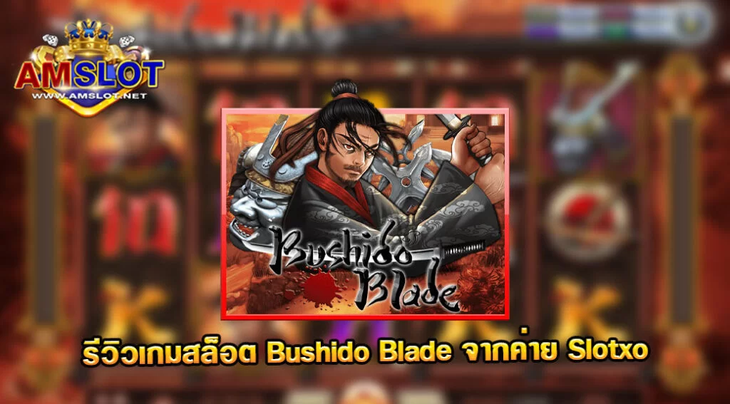 Bushido Blade รีวิวเกมสล็อตของค่าย SLOTXO