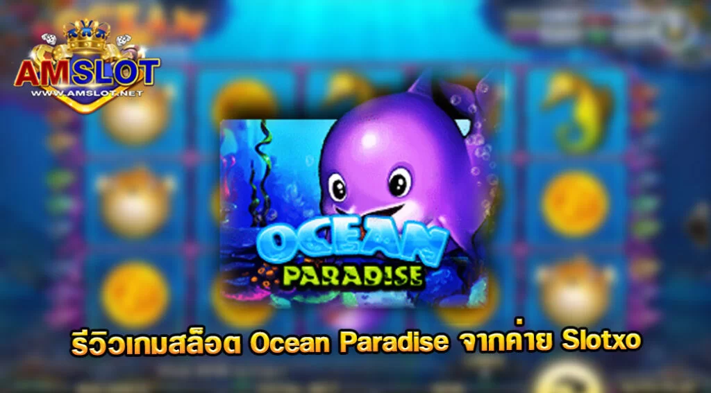 Ocean Paradise รีวิวเกมสล็อตของค่าย Slotxo