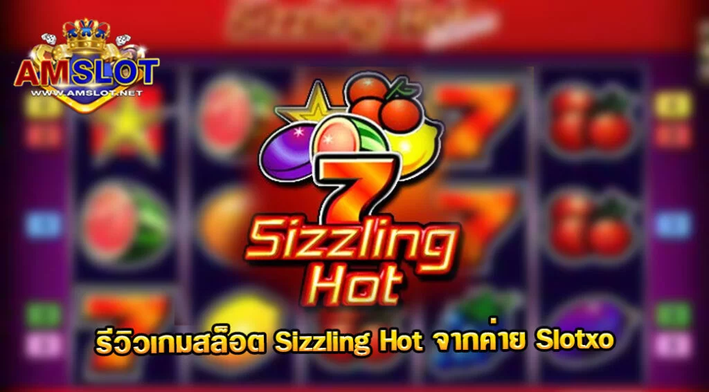 รีวิวเกม Sizzling Hot ของค่าย Slotxo