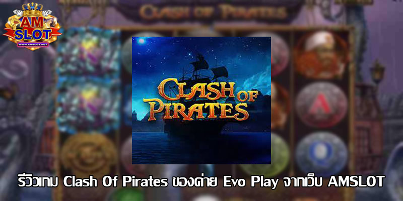รีวิวเกม Clash Of Pirates ของค่าย Evo Play เว็บตรง สล็อตมาแรง 2022 ล่าสุด