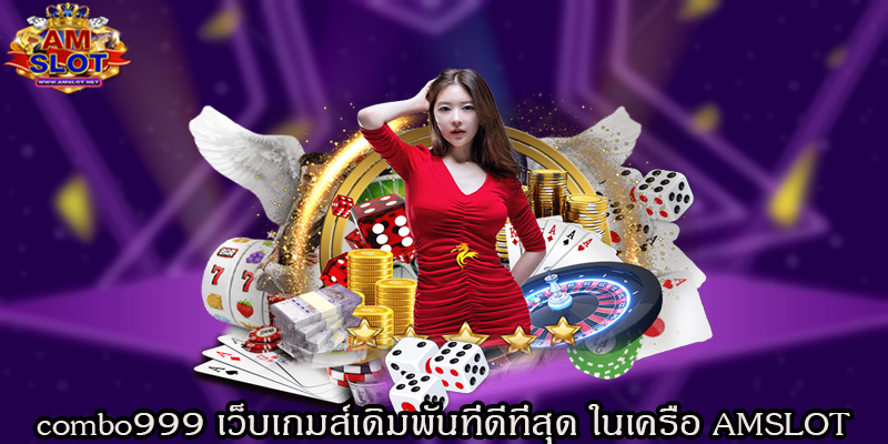 combo999 เว็บเกมส์เดิมพันที่ดีที่สุด ในเครือ AMSLOT