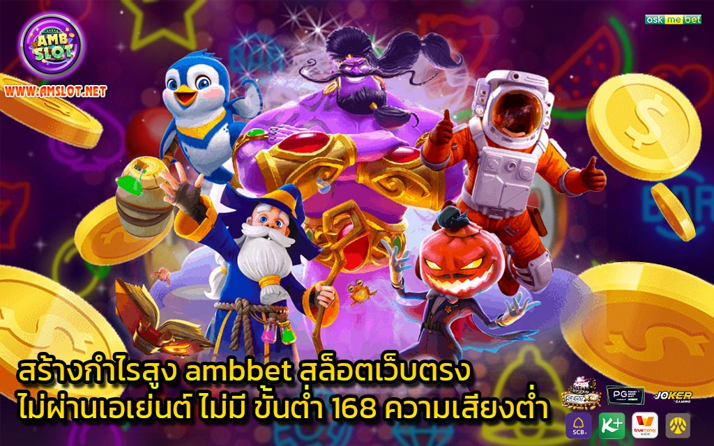 สร้างกำไรสูง ambbet สล็อตเว็บตรงไม่ผ่านเอเย่นต์ ไม่มี ขั้นต่ำ 168 ความเสี่ยงต่ำ