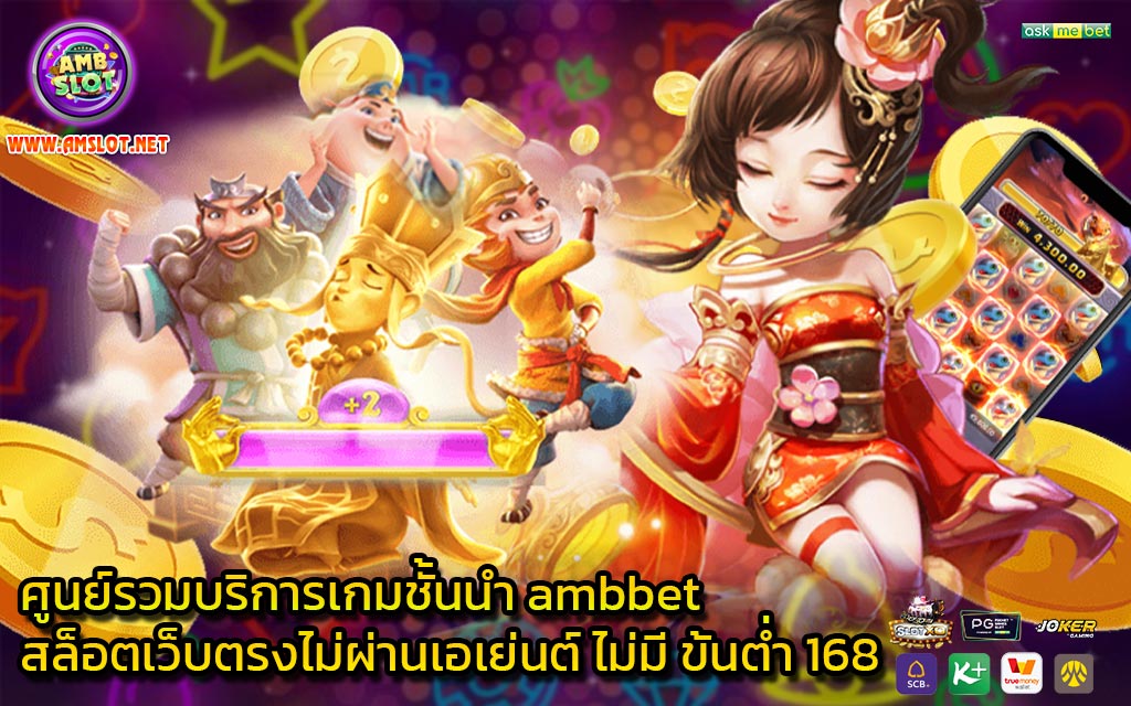 ศูนย์รวมบริการเกมชั้นนำ ambbet สล็อตเว็บตรงไม่ผ่านเอเย่นต์ ไม่มี ขั้นต่ำ 168 - 1