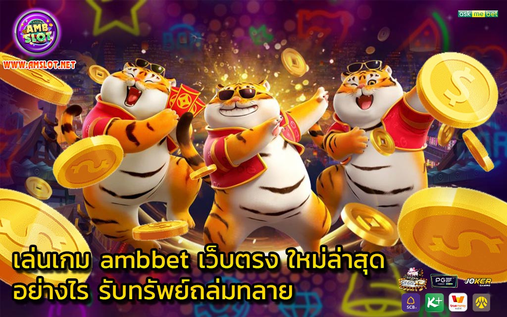 เล่นเกม ambbet เว็บตรง ใหม่ล่าสุด อย่างไร รับทรัพย์ถล่มทลาย