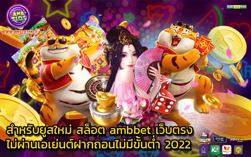 สำหรับยูสใหม่ สล็อต ambbet เว็บตรง ไม่ผ่านเอเย่นต์ฝากถอนไม่มีขั้นต่ํา 2022