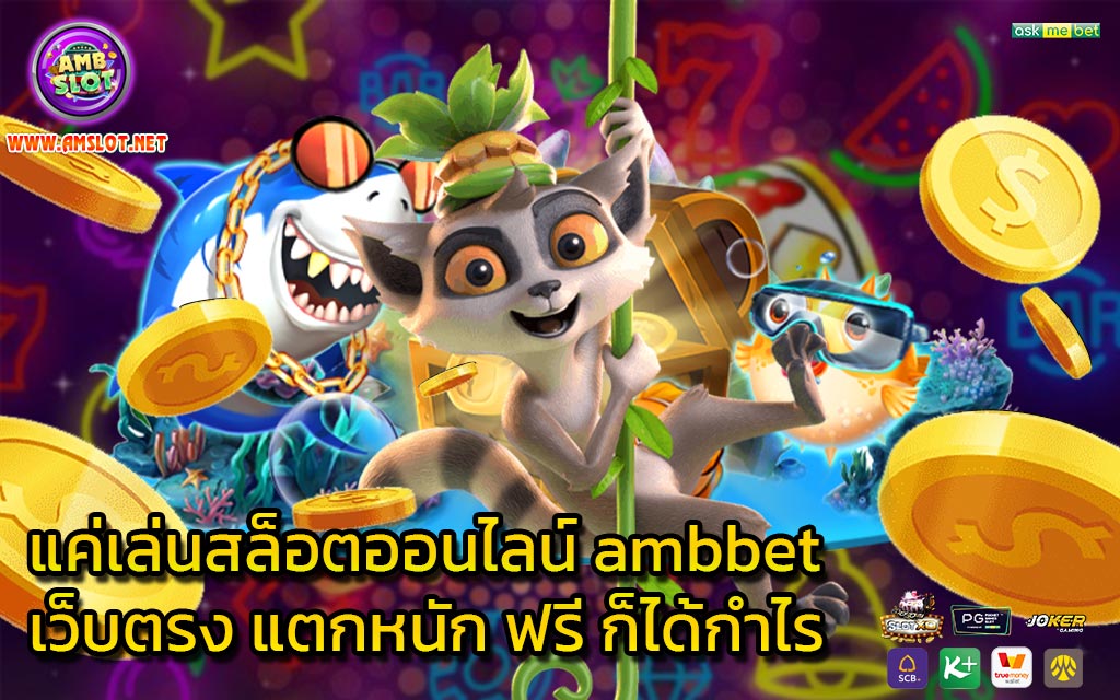 แค่เล่นสล็อตออนไลน์ ambbet เว็บตรง แตกหนัก ฟรี ก็ได้กำไร - 1