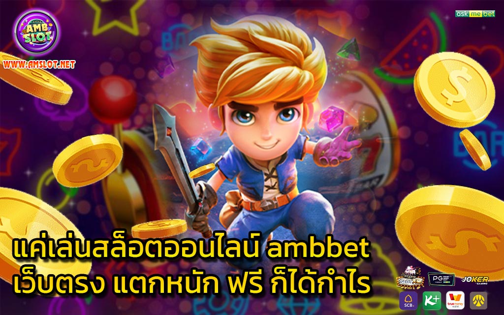 แค่เล่นสล็อตออนไลน์ ambbet เว็บตรง แตกหนัก ฟรี ก็ได้กำไร