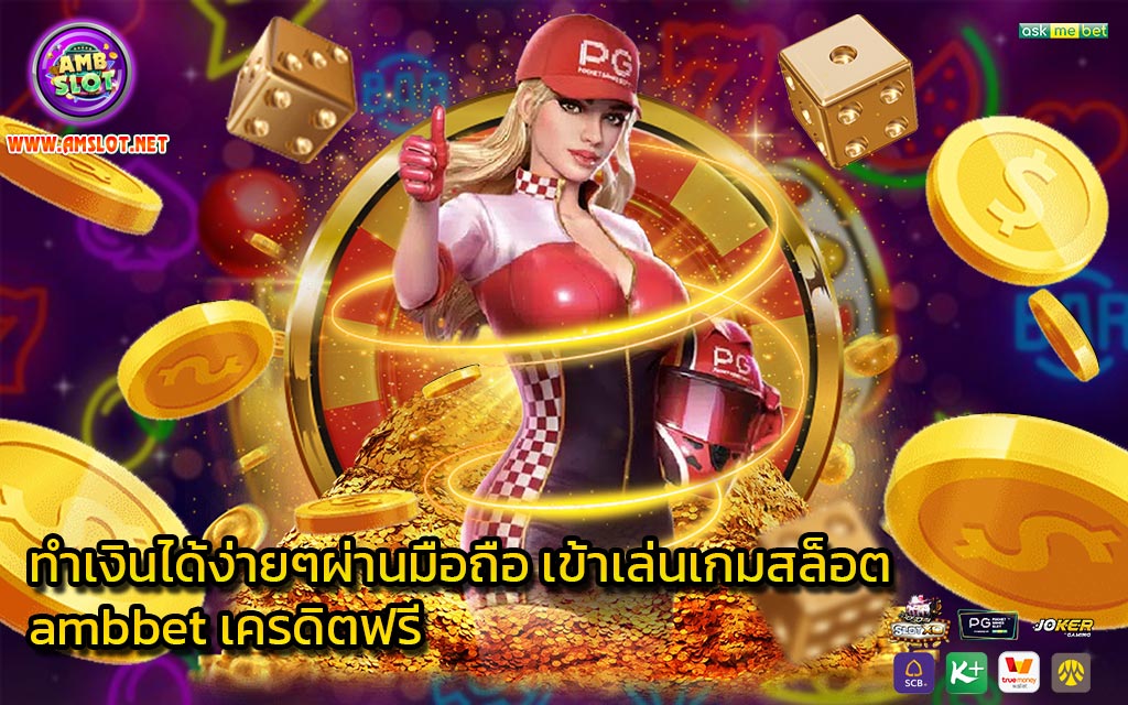 ทำเงินได้ง่ายๆผ่านมือถือ เข้าเล่นเกมสล็อต ambbet เครดิตฟรี - 1