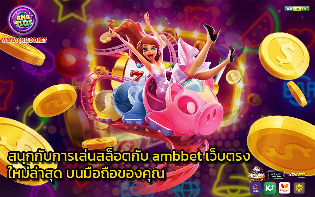 สนุกกับการเล่นสล็อตกับ ambbet เว็บตรง ใหม่ล่าสุด บนมือถือของคุณ