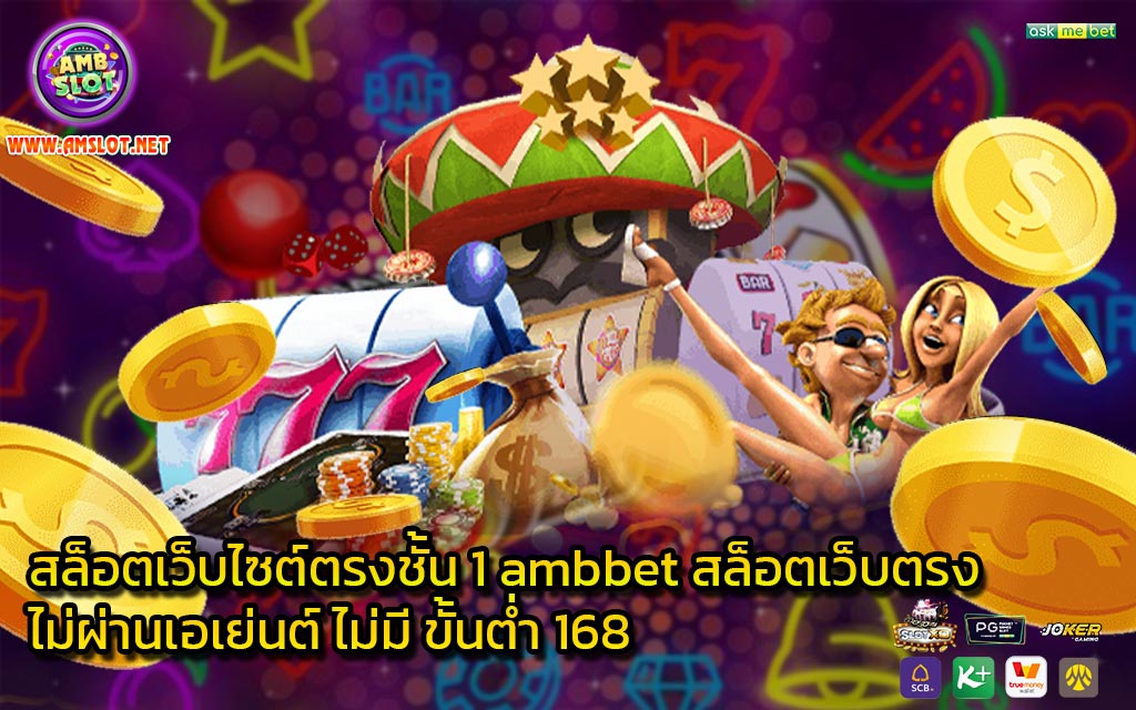 สล็อตเว็บไซต์ตรงชั้น 1 ambbet สล็อตเว็บตรงไม่ผ่านเอเย่นต์ ไม่มี ขั้นต่ำ 168 - 1